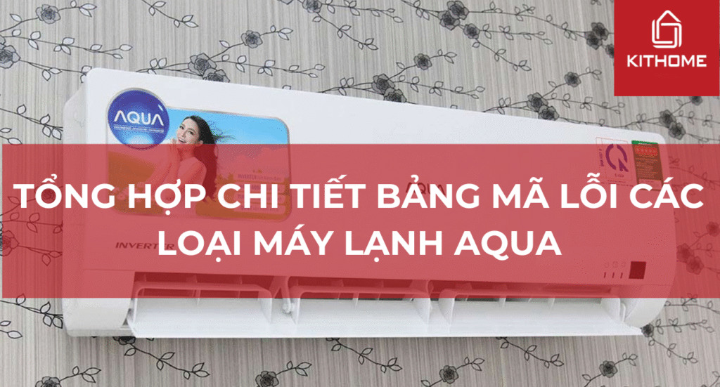 Tổng hợp chi tiết bảng mã lỗi các loại máy lạnh AQUA