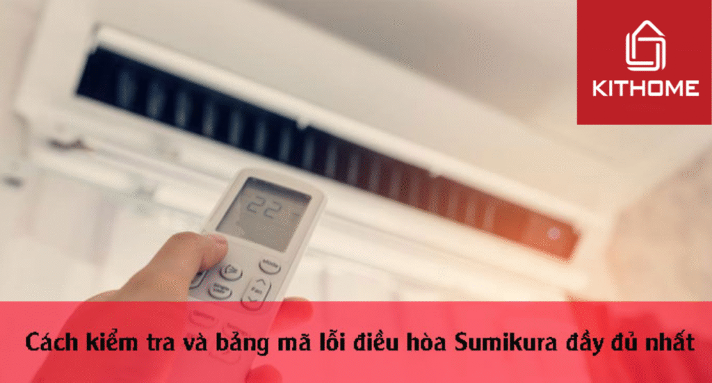 Cách kiểm tra và bảng mã lỗi điều hòa Sumikura đầy đủ nhất