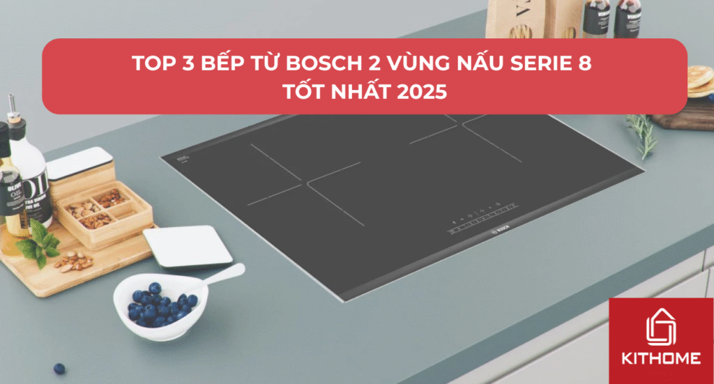 Top 3 Bếp Từ Bosch 2 Vùng Nấu Serie 8 Tốt Nhất 2025