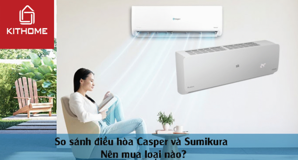 So sánh điều hòa Casper và Sumikura: Nên mua loại nào?
