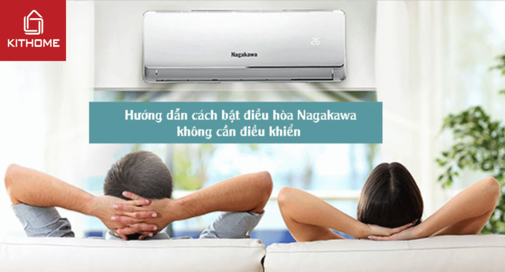 Hướng dẫn cách bật điều hòa Nagakawa không cần điều khiển mới nhất 2025 | Kithome