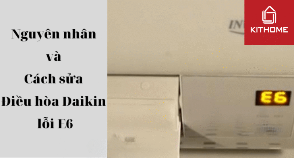 Kithome: Điều hòa, máy lạnh Daikin lỗi E6: Nguyên nhân và cách sửa | Kithome