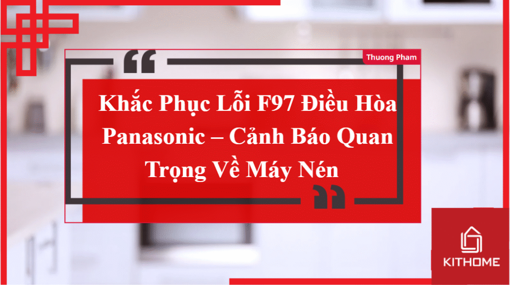 Khắc Phục Lỗi F97 Điều Hòa Panasonic – Cảnh Báo Quan Trọng Về Máy Nén