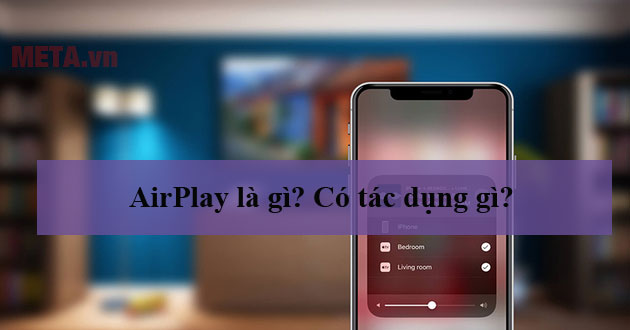 AirPlay là gì? Có tác dụng gì? Có trên những thiết bị nào? 