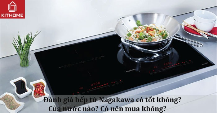 Đánh giá bếp từ Nagakawa có tốt không?