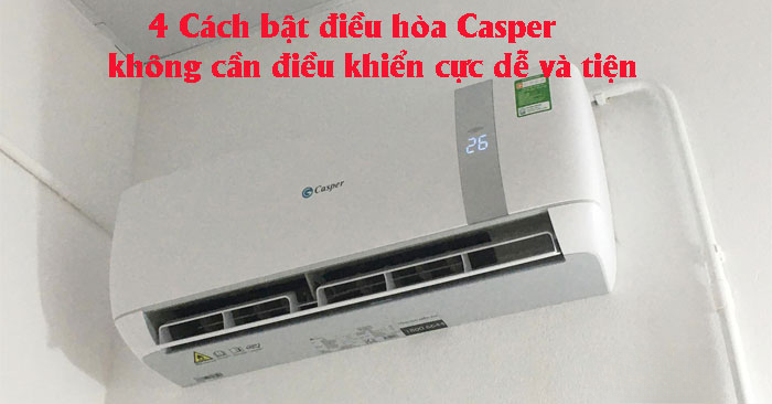 4 Cách bật điều hòa Casper không cần điều khiển cực dễ và tiện 4 Cách bật điều hòa Casper không cần điều khiển cực dễ và tiện