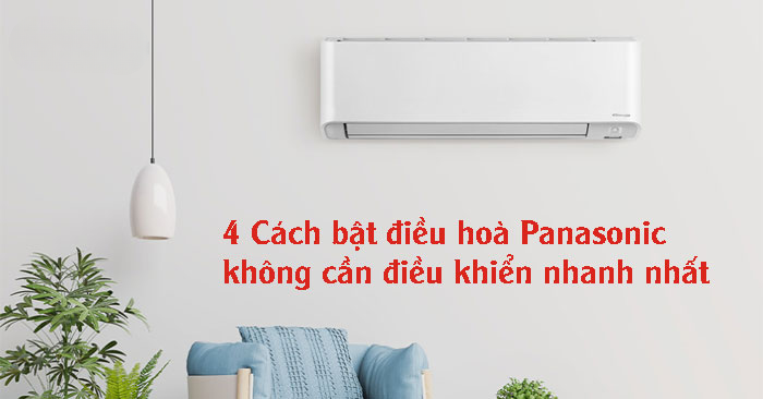 4 Cách bật điều hoà Panasonic không cần điều khiển nhanh nhất 4 Cách bật điều hoà Panasonic không cần điều khiển nhanh nhất