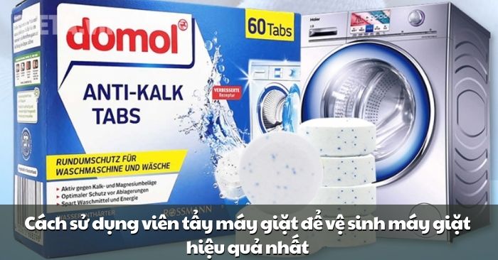 5 bước sử dụng viên tẩy máy giặt để vệ sinh máy giặt hiệu quả nhất