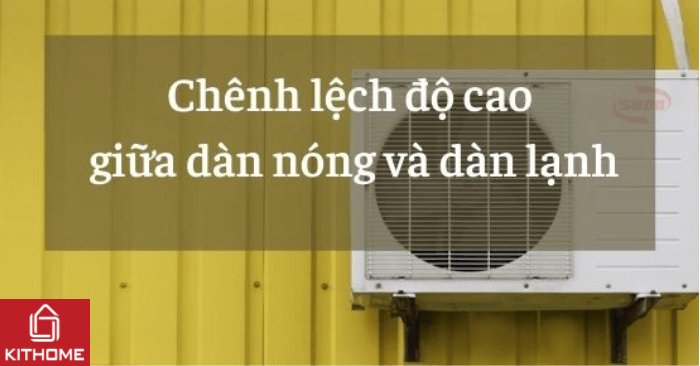 Chênh lệch độ cao giữa dàn nóng và dàn lạnh điều hòa bao nhiêu là đủ? [2025] - Gợi ý Kithome