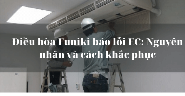Điều hòa Funiki báo lỗi EC: 3 Nguyên nhân và cách khắc phục | Kithome