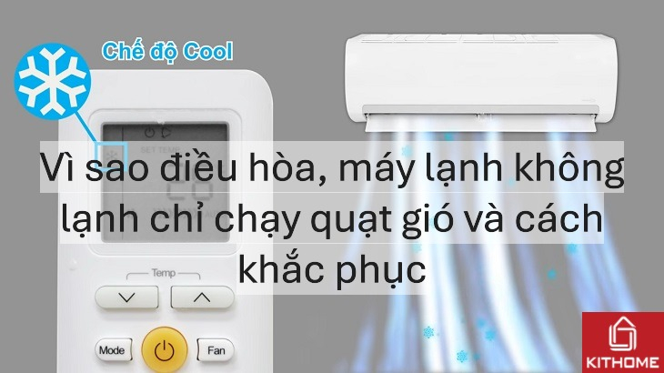 Vì sao điều hòa, máy lạnh không lạnh chỉ chạy quạt gió và cách khắc phục [2025] - Gợi ý Kithome