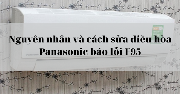 Mã lỗi F95 máy lạnh Panasonic là gì? Mã lỗi F95 máy lạnh Panasonic là gì?