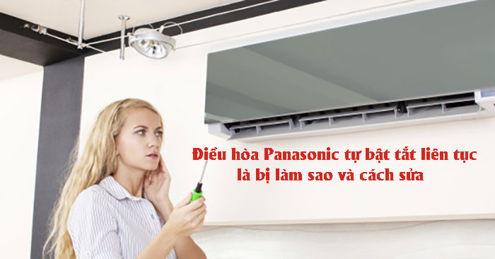 Điều hòa Panasonic tự bật tắt liên tục là bị làm sao và cách sửa Điều hòa Panasonic tự bật tắt liên tục là bị làm sao và cách sửa