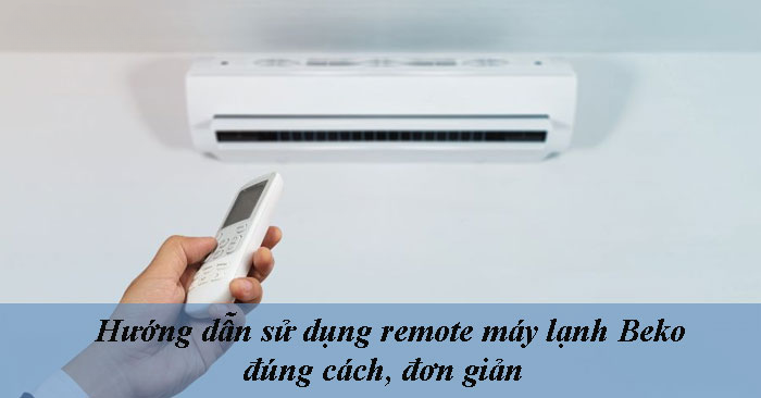 Hướng dẫn sử dụng remote máy lạnh Beko đúng cách, đơn giản Hướng dẫn sử dụng remote máy lạnh Beko đúng cách, đơn giản