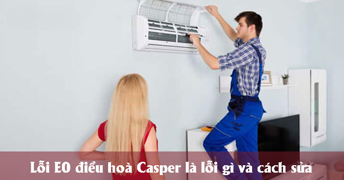 Lỗi E0 điều hoà Casper là lỗi gì và cách sửa Lỗi E0 điều hoà Casper là lỗi gì và cách sửa