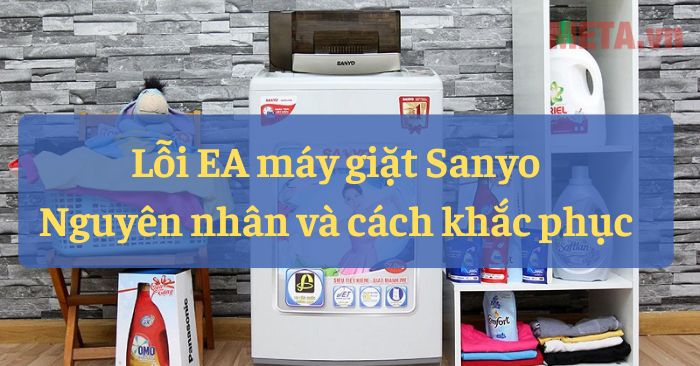 Máy giặt Sanyo báo lỗi EA do đâu và cách sửa | Mới nhất 2025