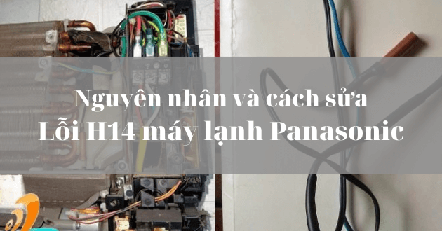 Lỗi H14 máy lạnh Panasonic: Nguyên nhân và cách sửa