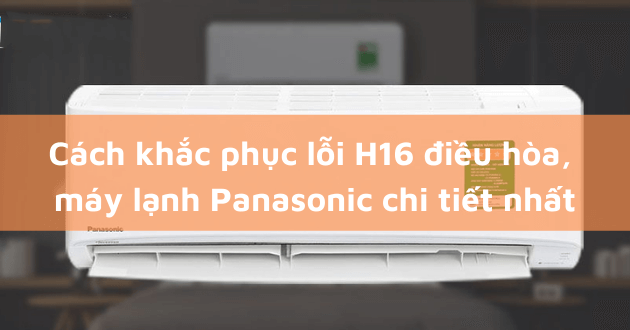 Tìm hiểu về mã lỗi H16 trên điều hòa, máy lạnh Panasonic Tìm hiểu về mã lỗi H16 trên điều hòa, máy lạnh Panasonic