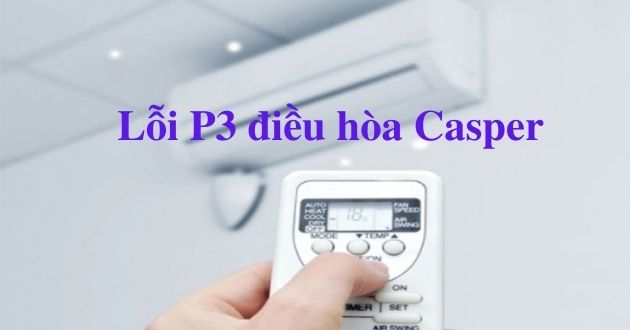 Lỗi P3 Điều Hòa Casper – Nguyên Nhân Thường Gặp & Cách Khắc Phục Đơn Giản