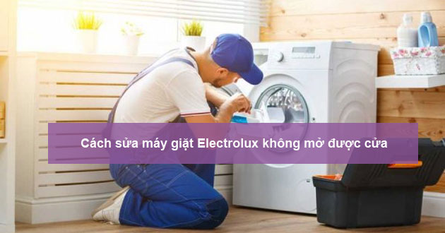 Máy giặt Electrolux không mở được cửa: Nguyên nhân và cách xử lý hiệu quả 2025
