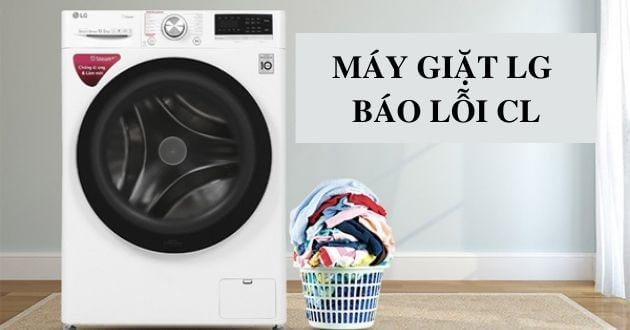 Máy Giặt LG Báo Lỗi CL – Nguyên Nhân Và Cách Xử Lý Chỉ Trong 1 Phút