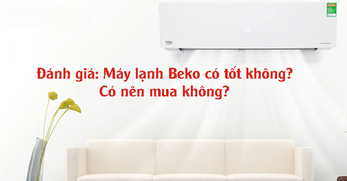 Đánh giá: Máy lạnh Beko có tốt không? Có nên mua không? Đánh giá: Máy lạnh Beko có tốt không? Có nên mua không?