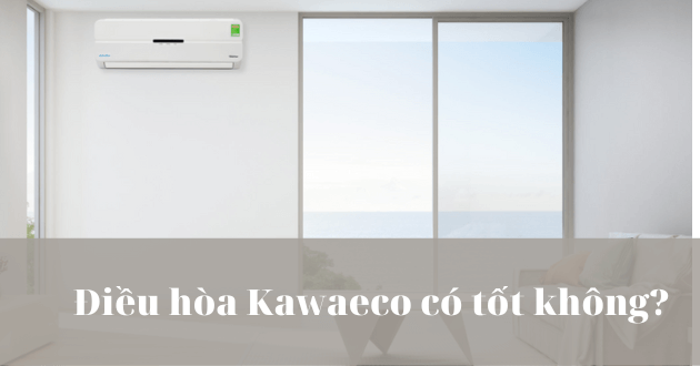 Máy lạnh, điều hòa KawaEco có tốt không? Của nước nào?