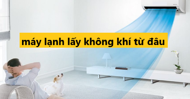 Điều hòa, máy lạnh lấy không khí từ đâu? Hút khí nóng thế nào? 