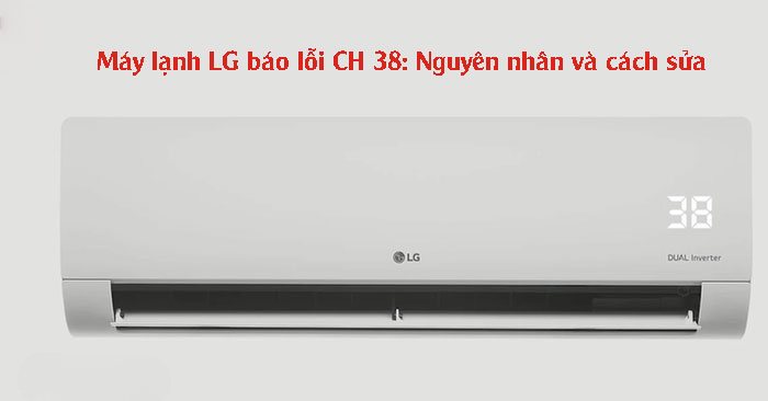Máy lạnh LG báo lỗi CH 38: Nguyên nhân và cách sửa Máy lạnh LG báo lỗi CH 38: Nguyên nhân và cách sửa