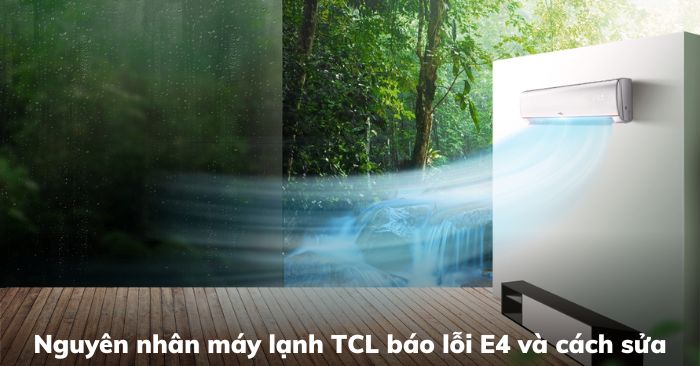 Nguyên nhân máy lạnh TCL báo lỗi E4 và cách sửa