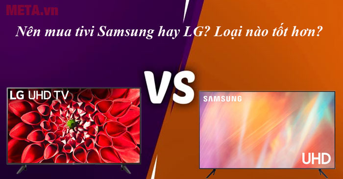 So sánh: Nên mua tivi Samsung hay LG? Loại nào tốt hơn?- Gợi ý từ Kithome 2025