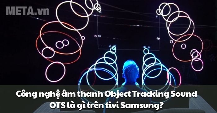 Công nghệ âm thanh Object Tracking Sound OTS là gì? Tìm hiểu công nghệ âm thanh đỉnh cao trên tivi Samsung 2025 | Kithome