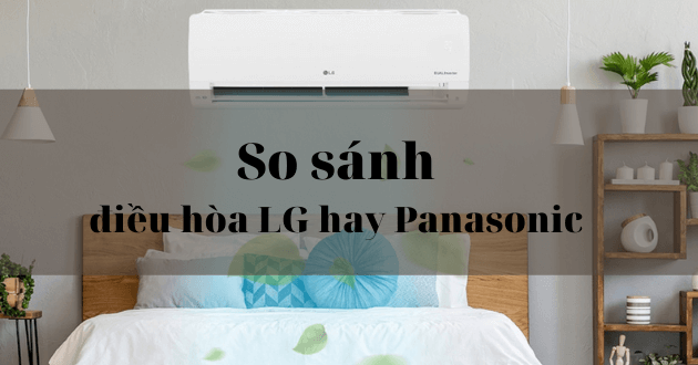 So sánh nên mua điều hòa LG hay Panasonic tốt hơn