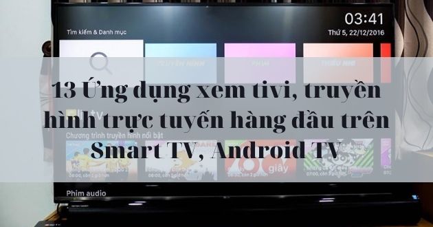 10+ Ứng dụng xem tivi, truyền hình trực tuyến hàng đầu trên Smart TV, Android TV