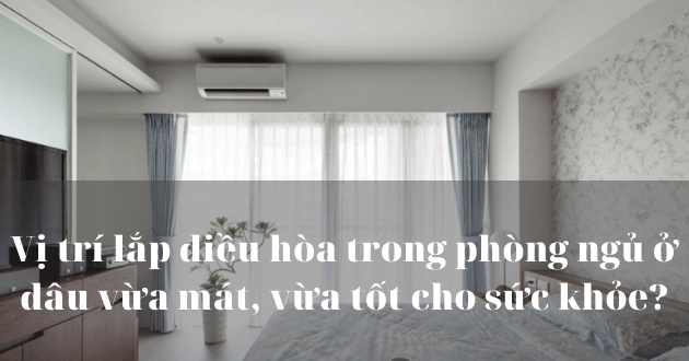 Vị trí lắp điều hòa trong phòng ngủ ở đâu vừa mát, vừa tốt cho sức khỏe [2025] - Gợi ý Kithome