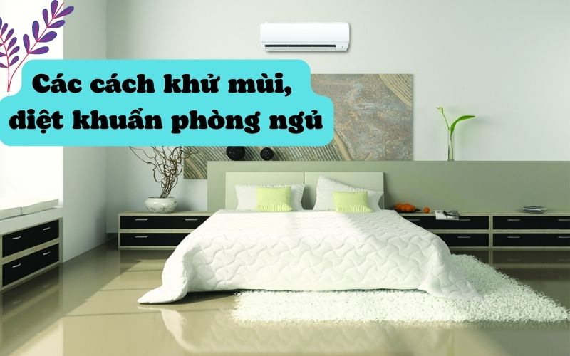 Các cách khử mùi, diệt khuẩn phòng ngủ hiệu quả bạn nên biết