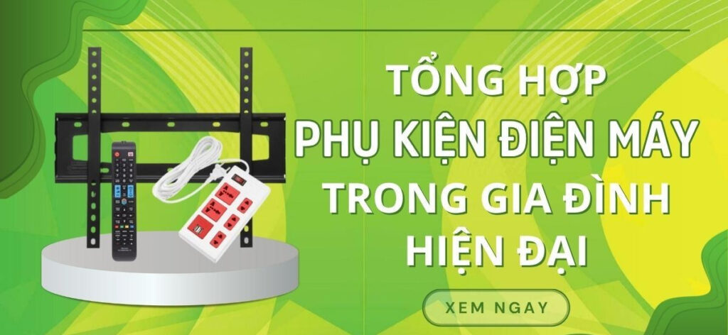 Tổng hợp các phụ kiện điện máy nên có trong gia đình hiện đại