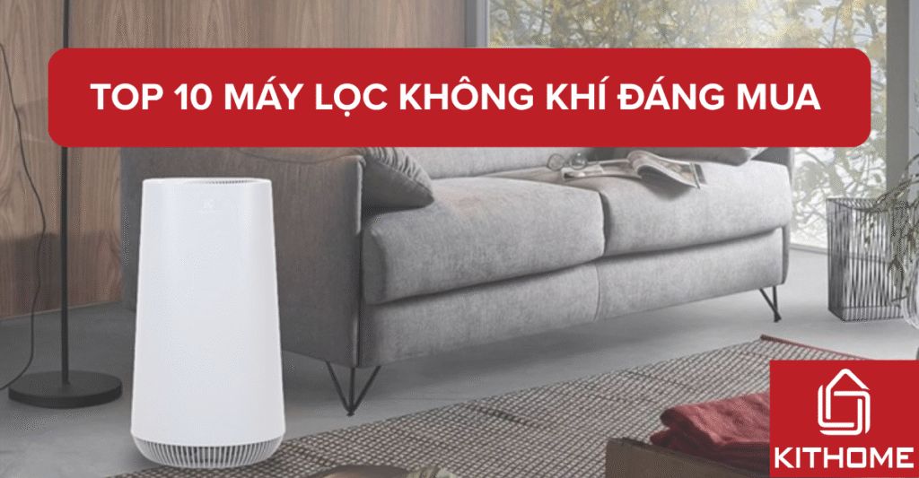 Top 10 máy lọc không khí đáng mua nhất hiện nay cho gia đình của bạn
