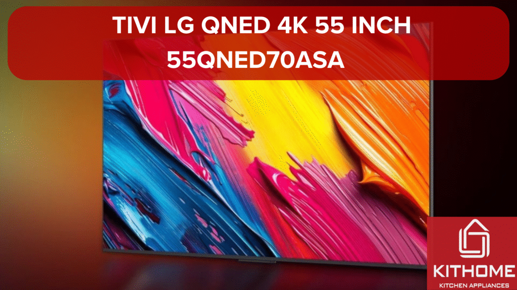 12 triệu không thể bỏ lỡ tivi LG QNED 4K 55 Inch 55QNED70ASA cao cấp mới nhất- Kithome