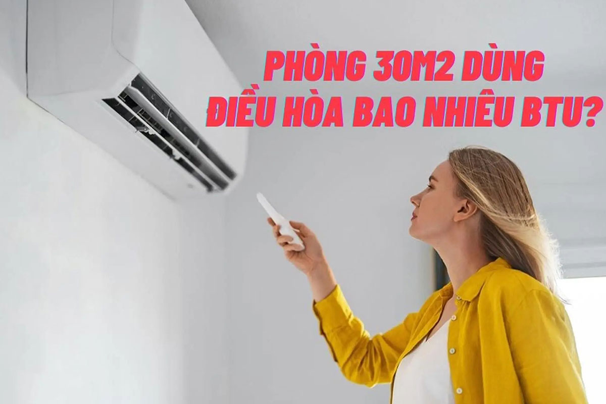 Phòng 30m2 nên dùng điều hòa bao nhiêu BTU